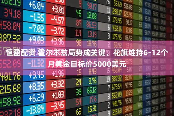 恒盈配资 霍尔木兹局势成关键，花旗维持6-12个月黄金目标价5000美元